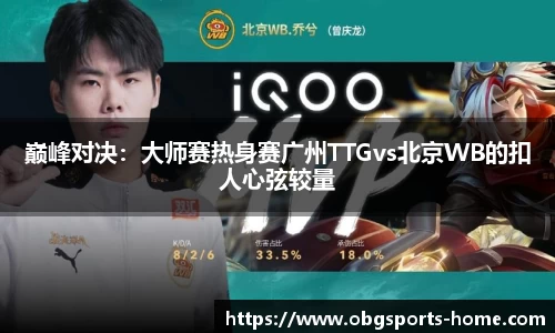 巅峰对决：大师赛热身赛广州TTGvs北京WB的扣人心弦较量