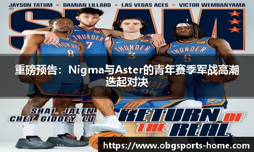 重磅预告：Nigma与Aster的青年赛季军战高潮迭起对决